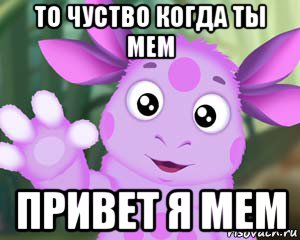 то чуство когда ты мем привет я мем, Мем Лунтик