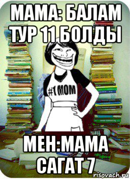 мама: балам тур 11 болды мен:мама сагат 7, Мем Мама