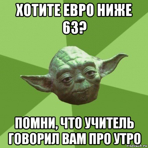 хотите евро ниже 63? помни, что учитель говорил вам про утро, Мем Мастер Йода