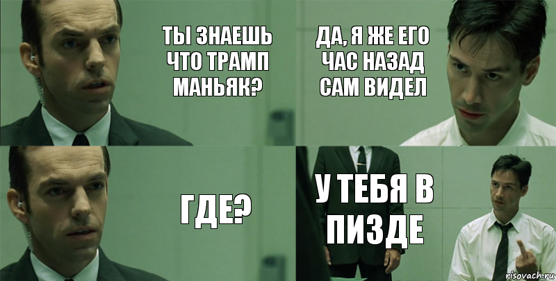 Ты знаешь что Трамп маньяк? Где? Да, я же его час назад сам видел У тебя в пизде