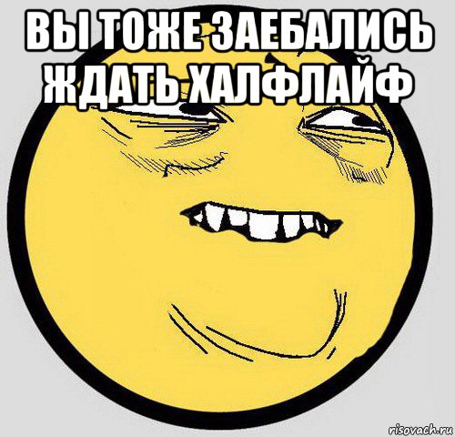 вы тоже заебались ждать халфлайф , Мем Мемас