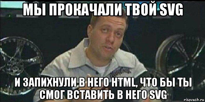 мы прокачали твой svg и запихнули в него html, что бы ты смог вставить в него svg