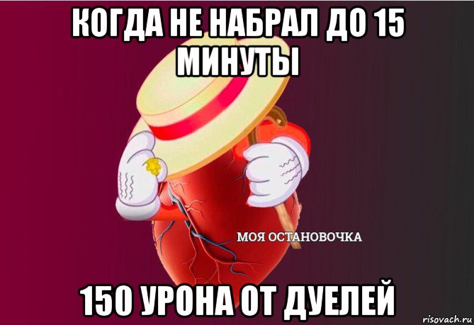 когда не набрал до 15 минуты 150 урона от дуелей, Мем   Моя остановочка