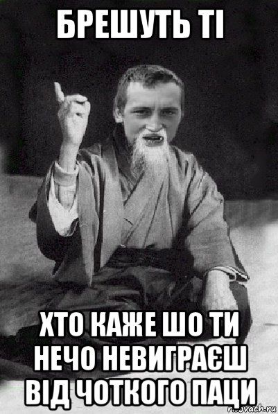 брешуть ті хто каже шо ти нечо невиграєш від чоткого паци, Мем Мудрий паца