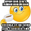 начни свой день с галиной николаевной спасибо за еще один день с конспектами, Мем Начни свой день