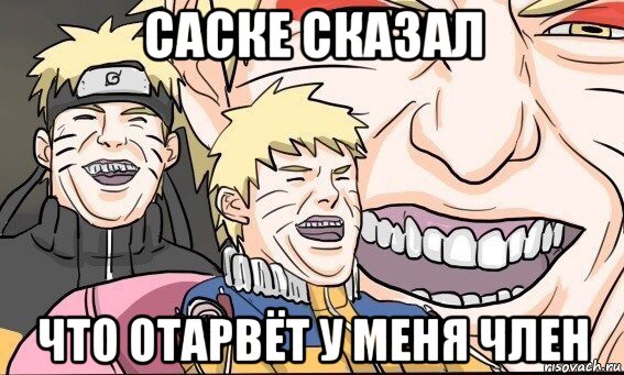 саске сказал что отарвёт у меня член