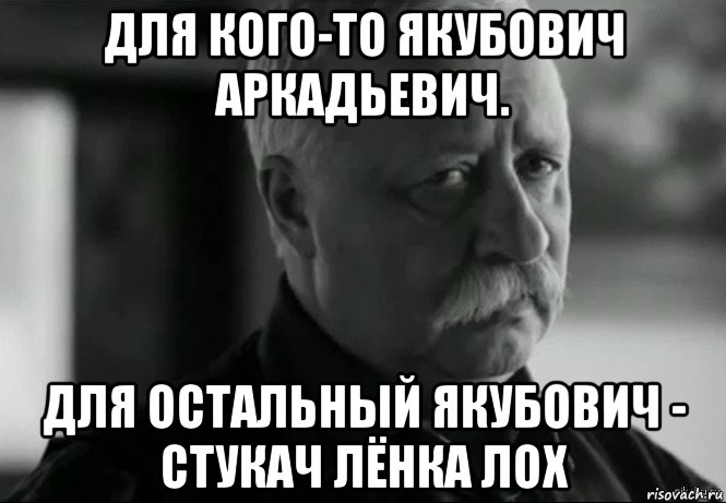 для кого-то якубович аркадьевич. для остальный якубович - стукач лёнка лох, Мем Не расстраивай Леонида Аркадьевича