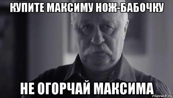 купите максиму нож-бабочку не огорчай максима, Мем Не огорчай Леонида Аркадьевича