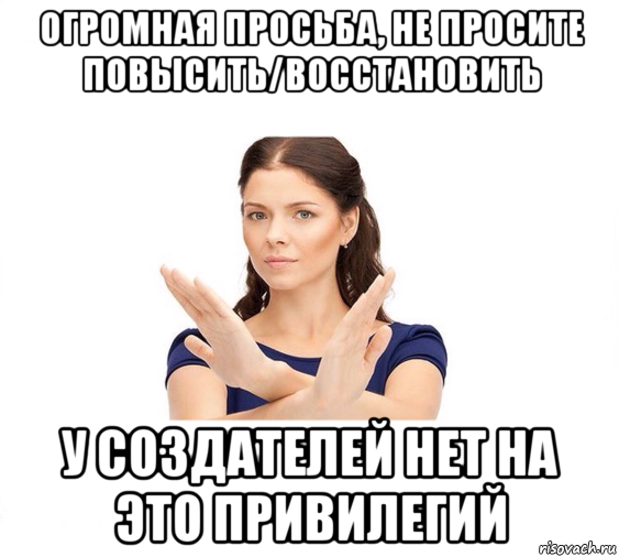 огромная просьба, не просите повысить/восстановить у создателей нет на это привилегий, Мем Не зовите