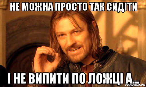 не можна просто так сидіти і не випити по ложці а..., Мем Нельзя просто так взять и (Боромир мем)