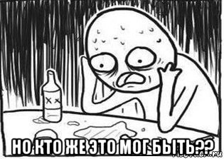  но кто же это мог быть??, Мем Но я же