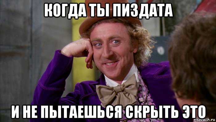 когда ты пиздата и не пытаешься скрыть это, Мем Ну давай расскажи (Вилли Вонка)