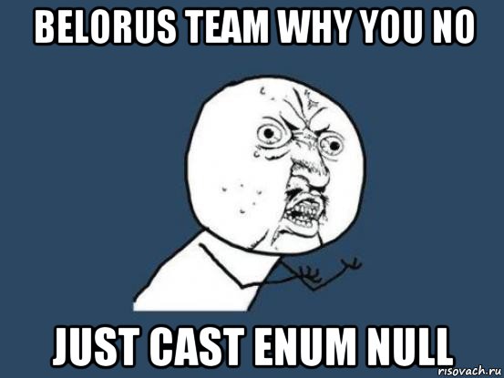 belorus team why you no just cast enum null, Мем Ну почему