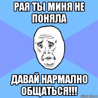 рая ты миня не поняла давай нармално общаться!!!, Мем Okay face