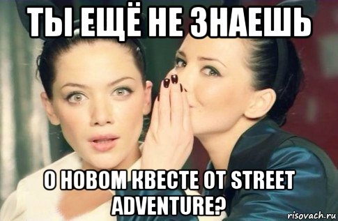 ты ещё не знаешь о новом квесте от street adventure?, Мем  Он