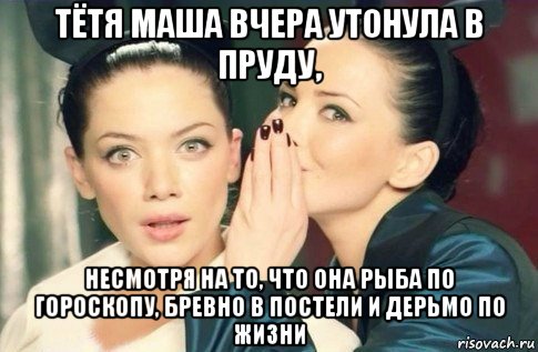 тётя маша вчера утонула в пруду, несмотря на то, что она рыба по гороскопу, бревно в постели и дерьмо по жизни, Мем  Он