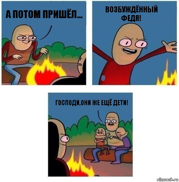 А ПОТОМ ПРИШЁЛ... ВОЗБУЖДЁННЫЙ ФЕДЯ! ГОСПОДИ,ОНИ ЖЕ ЕЩЁ ДЕТИ!, Комикс   Они же еще только дети Крис