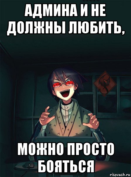 админа и не должны любить, можно просто бояться