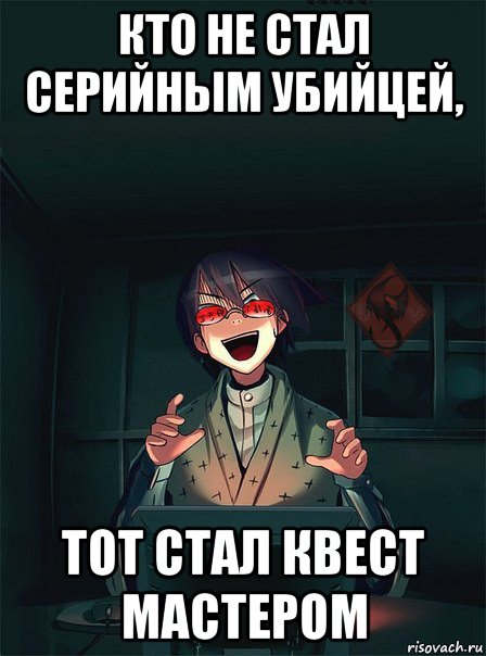 кто не стал серийным убийцей, тот стал квест мастером