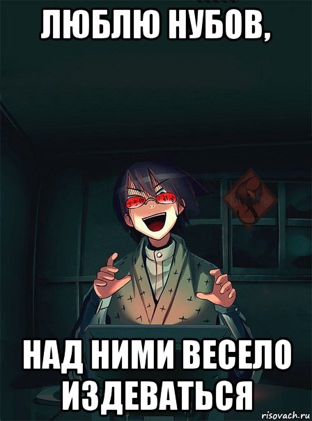 люблю нубов, над ними весело издеваться