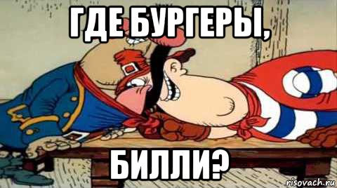 где бургеры, билли?
