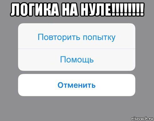 логика на нуле!!!!!!!! , Мем Отменить Помощь Повторить попытку