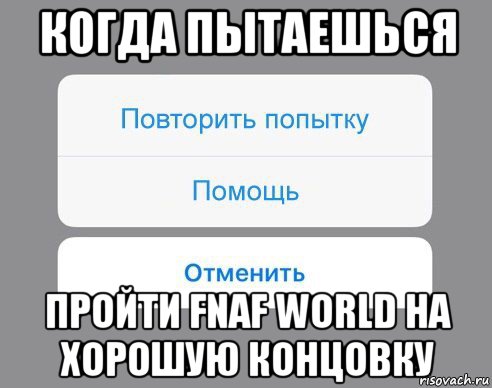 когда пытаешься пройти fnaf world на хорошую концовку, Мем Отменить Помощь Повторить попытку