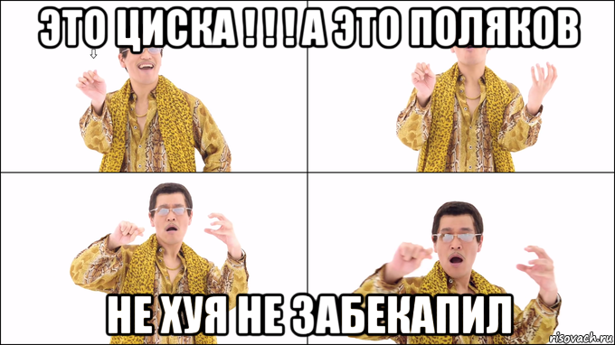 это циска ! ! ! а это поляков не хуя не забекапил