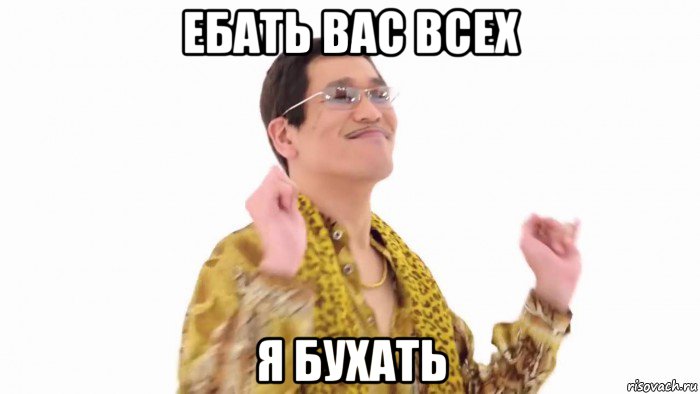 ебать вас всех я бухать