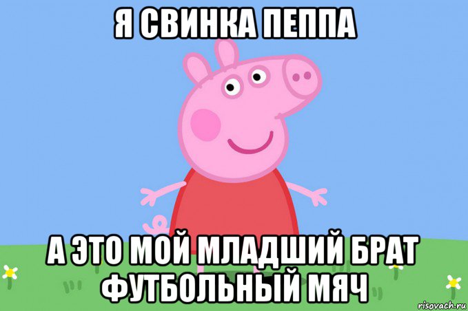 я свинка пеппа а это мой младший брат футбольный мяч, Мем Пеппа