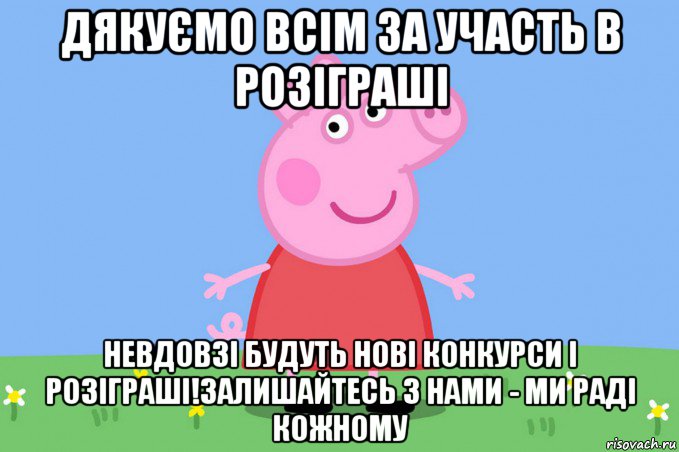 дякуємо всім за участь в розіграші невдовзі будуть нові конкурси і розіграші!залишайтесь з нами - ми раді кожному, Мем Пеппа