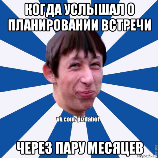 когда услышал о планировании встречи через пару месяцев, Мем Пиздабол типичный вк