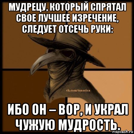 мудрецу, который спрятал свое лучшее изречение, следует отсечь руки: ибо он – вор, и украл чужую мудрость., Мем Plague doctor