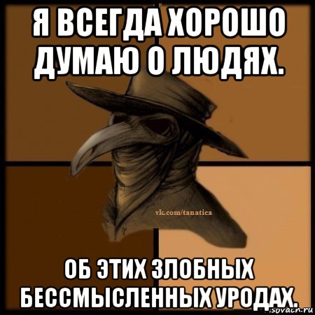 я всегда хорошо думаю о людях. об этих злобных бессмысленных уродах., Мем Plague doctor