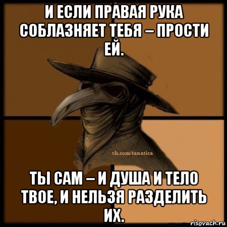 и если правая рука соблазняет тебя – прости ей. ты сам – и душа и тело твое, и нельзя разделить их., Мем Plague doctor