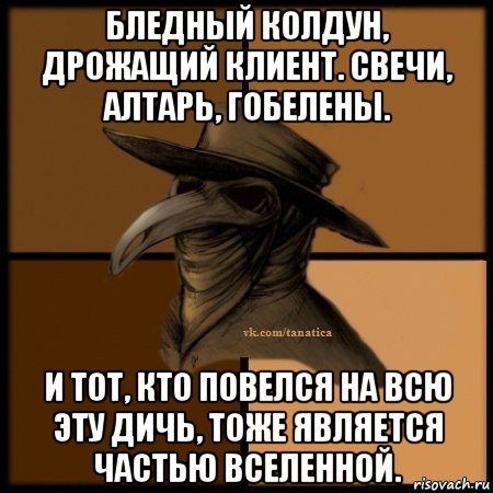 бледный колдун, дрожащий клиент. свечи, алтарь, гобелены. и тот, кто повелся на всю эту дичь, тоже является частью вселенной., Мем Plague doctor