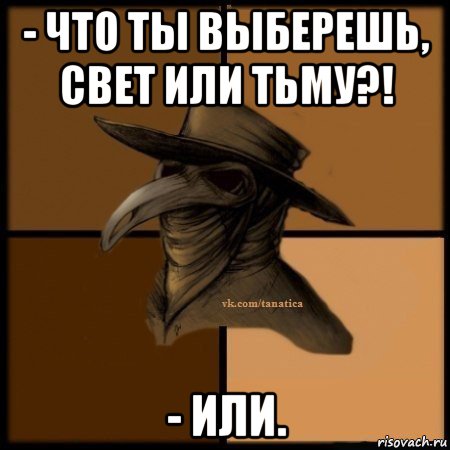 - что ты выберешь, свет или тьму?! - или., Мем Plague doctor