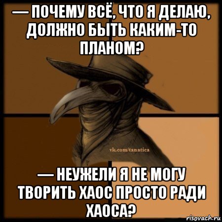 — почему всё, что я делаю, должно быть каким-то планом? — неужели я не могу творить хаос просто ради хаоса?, Мем Plague doctor