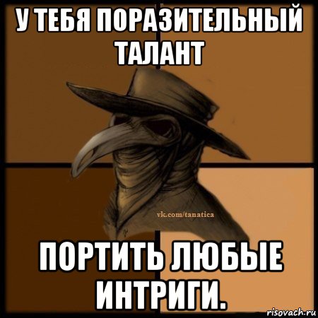 у тебя поразительный талант портить любые интриги., Мем Plague doctor