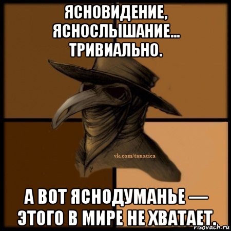 ясновидение, яснослышание... тривиально. а вот яснодуманье — этого в мире не хватает., Мем Plague doctor