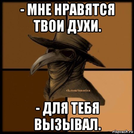 - мне нравятся твои духи. - для тебя вызывал., Мем Plague doctor