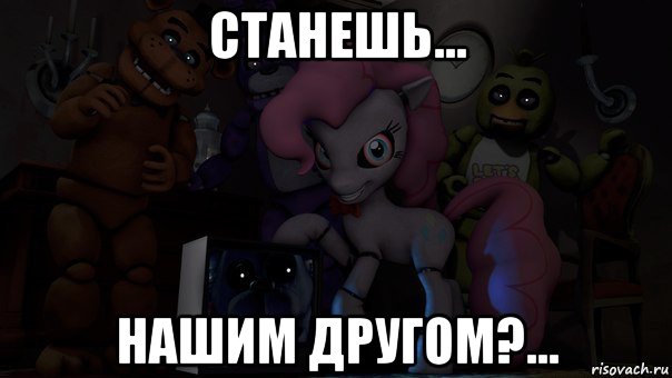 станешь... нашим другом?...