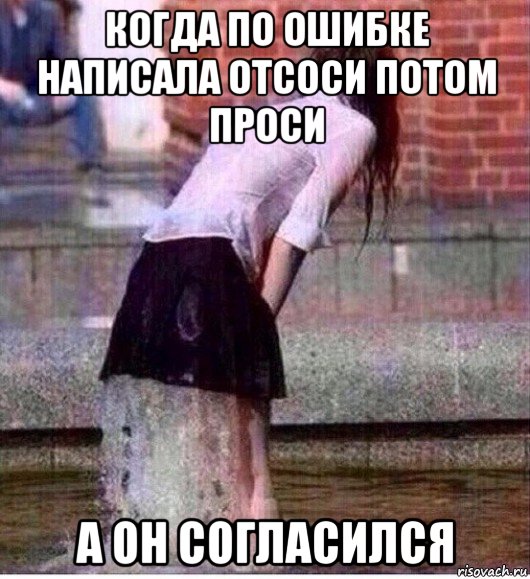 когда по ошибке написала отсоси потом проси а он согласился
