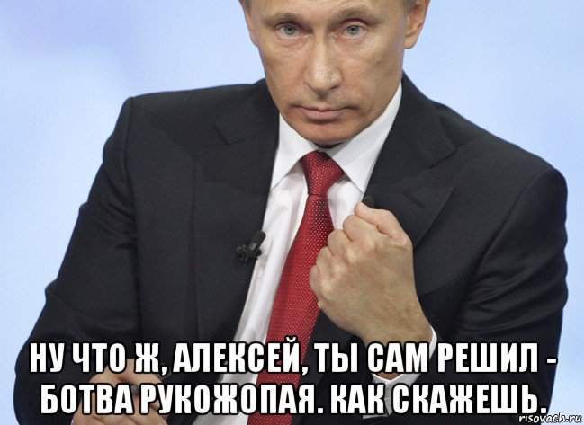  ну что ж, алексей, ты сам решил - ботва рукожопая. как скажешь., Мем Путин показывает кулак