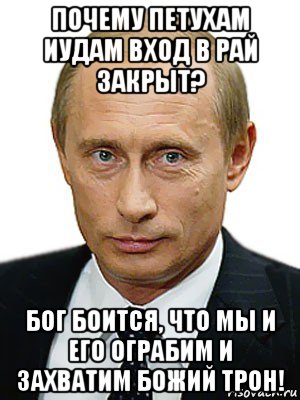 почему петухам иудам вход в рай закрыт? бог боится, что мы и его ограбим и захватим божий трон!, Мем Путин