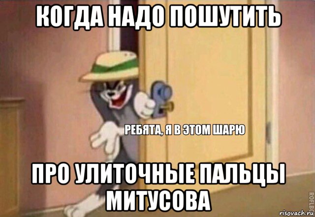 когда надо пошутить про улиточные пальцы митусова, Мем    Ребята я в этом шарю