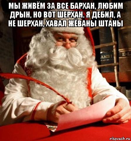 мы живём за все бархан, любим дрын, но вот шерхан. я дебил, а не шерхан, хавал жёваны штаны , Мем санта