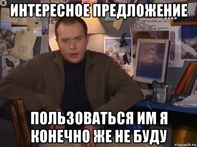 интересное предложение пользоваться им я конечно же не буду