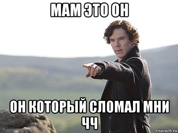 мам это он он который сломал мни чч