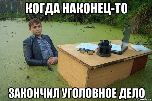 когда наконец-то закончил уголовное дело